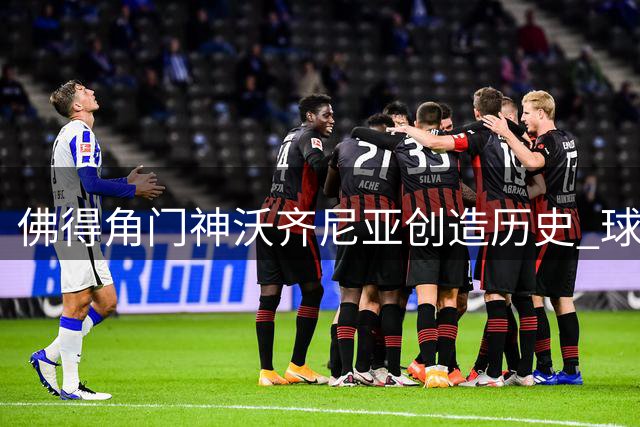 佛得角门神沃齐尼亚创造历史 球迷票选力压金手套当选世界杯最佳